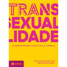 TRANSEXUALIDADE - O CORPO ENTRE O SUJEITO E A CIÊNCIA: TRILOGIA SOBRE SEXUALIDADE CONTEMPORÂNEA - VOL. 1