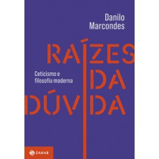 RAÍZES DA DÚVIDA: CETICISMO E FILOSOFIA MODERNA