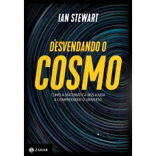 DESVENDANDO O COSMO - COMO A MATEMÁTICA NOS AJUDA A COMPREENDER O UNIVERSO