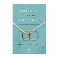 Pronto para me amarrar: Como fazer o casamento durar a vida inteira