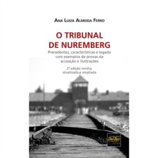 O TRIBUNAL DE NUREMBERG - PRECEDENTES, CARACTERÍSTICAS E LEGADO COM EXEMPLOS DE PROVAS DA ACUSAÇÃO E ILUSTRAÇÕES