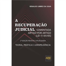 A RECUPERAÇÃO JUDICIAL - COMENTADA ARTIGO POR ARTIGO (LEI 11.101/05) - TEORIA, PRÁTICA E JURISPRUDÊNCIA