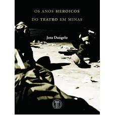 OS ANOS HERÓICOS DO TEATRO EM MINAS