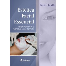 ESTÉTICA FACIAL ESSENCIAL - ORIENTAÇÕES PARA O PROFISSIONAL DE ESTÉTICA