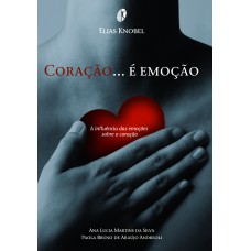 CORAÇÃO É EMOÇÃO: A INFLUÊNCIA DAS EMOÇÕES SOBRE O CORAÇÃO