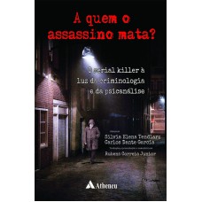 A QUEM O ASSASSINO MATA? O SERIAL KILLER À LUZ DA CRIMINOLOGIA E DA PSICANÁLISE