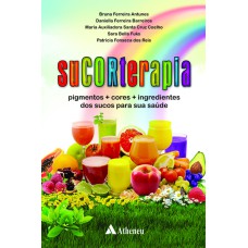 SUCORTERAPIA - PIGMENTOS + CORES + INGREDIENTES DOS SUCOS PARA A SUA SAÚDE