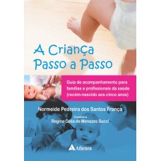 A CRIANÇA PASSO A PASSO: GUIA DE ACOMPANHAMENTO PARA FAMÍLIAS E PROFISSIONAIS DE SAÚDE (RECÉM-NASCIDO AOS CINCO ANOS)