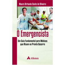 O EMERGENCISTA - UM GUIA FUNDAMENTAL PARA MÉDICOS QUE ATUAM NO PRONTO-SOCORRO