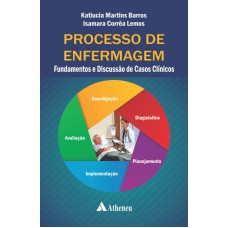 PROCESSO DE ENFERMAGEM - FUNDAMENTOS E DISCUSSÃO DE CASOS CLÍNICOS