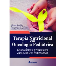 TERAPIA NUTRICIONAL EM ONCOLOGIA PEDIÁTRICA: GUIA TEÓRICO E PRÁTICO COM CASOS CLÍNICOS COMENTADOS