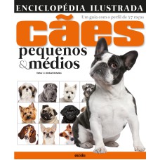 ENCICLOPÉDIA ILUSTRADA CÃES PEQUENOS & MÉDIOS