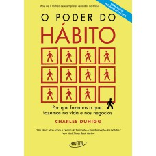 O PODER DO HÁBITO: POR QUE FAZEMOS O QUE FAZEMOS NA VIDA E NOS NEGÓCIOS