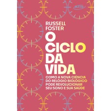 O CICLO DA VIDA: COMO A NOVA CIÊNCIA DO RELÓGIO BIOLÓGICO PODE REVOLUCIONAR SEU SONO E SUA SAÚDE