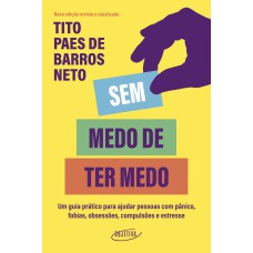 SEM MEDO DE TER MEDO: UM GUIA PRÁTICO PARA AJUDAR PESSOAS COM PÂNICO, FOBIAS, OBSESSÕES, COMPULSÕES E ESTRESSE