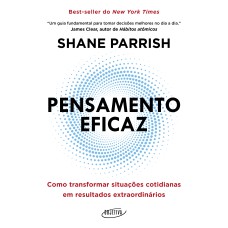 PENSAMENTO EFICAZ: COMO TRANSFORMAR SITUAÇÕES COTIDIANAS EM RESULTADOS EXTRAORDINÁRIOS