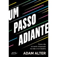 UM PASSO ADIANTE: COMO NÃO SE SENTIR EMPACADO NA VIDA E NO TRABALHO