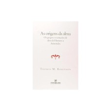 ORIGENS DA ALMA, AS - OS GREGOS E O CONCEITO DE ALMA DE HOMERO E ARISTOTELE - 1