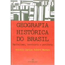 GEOGRAFIA HISTORICA DO BRASIL - CAPITALISMO, TERRITORIO E PERIFERIA - 1