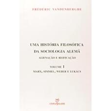 UMA HISTORIA FILOSOFICA DA SOCIOLOGIA ALEMA - ALIENACAO E REIFICACAO -VOL. - 1ª