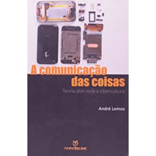 COMUNICACAO DAS COISAS, A: TEORIA ATOR-REDE E CIBERCULTURA