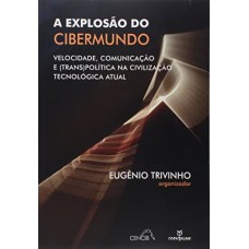 EXPLOSÃO DO CIBERMUNDO, A - VELOCIDADE, COMUNICAÇÃO E TRANS POLÍTICA NA CIVILIZAÇÃO TECNOLÓGICA ATUAL