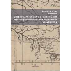 OBJETOS PAISAGENS E PATRIMÔNIO - ARQUEOLOGIA DO COLONIALISMO E AS PESSOAS DE GUARULHOS