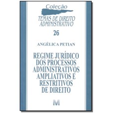 REGIME JURÍDICO DOS PROCESSOS ADMINISTRATIVOS AMPLIATIVOS E RESTRITIVOS DE DIREITO - 1 ED./2011