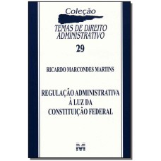 REGULAÇÃO ADMINISTRATIVA À LUZ DA CONSTITUIÇÃO FEDERAL - 1 ED./2011