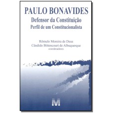 PAULO BONAVIDES: DEFENSOR DA CONSTITUIÇÃO - 1 ED./2015 - PERFIL DE UM CONSTITUCIONALISTA