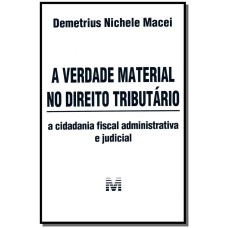 A VERDADE MATERIAL NO DIREITO TRIBUTÁRIO - 1 ED./2013 - A CIDADANIA FISCAL ADMINISTRATIVA E JUDICIAL