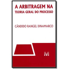 ARBITRAGEM NA TEORIA GERAL DO PROCESSO - 1 ED./2013