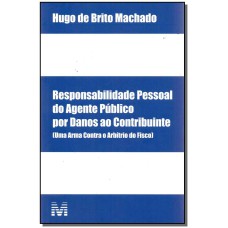 RESPONSABILIDADE PESSOAL DO AGENTE PÚBLICO POR DANOS AO CONTRIBUINTE - 1 ED./2017