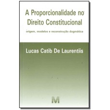 A PROPORCIONALIDADE NO DIREITO CONSTITUCIONAL - 1 ED./2017 - ORIGEM, MODELOS E RECONSTRUÇÃO DOGMÁTICA