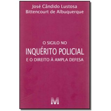 O SIGILO NO INQUÉRITO POLICIAL E O DIREITO À AMPLA DEFESA - 1 ED./2017