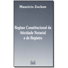 REGIME CONSTITUCIONAL DA ATIVIDADE NOTARIAL E DO REGISTRO - 1 ED./2018