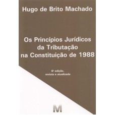 OS PRINCÍPIOS JURÍDICOS DA TRIBUTAÇÃO NA CONSTITUIÇÃO DE 1988 - 6 ED./2019