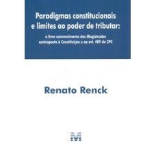 PARADIGMAS CONSTITUCIONAIS E LIMITES AO PODER DE TRIBUTAR - 1 ED./ 2019