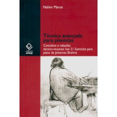 TÉCNICA AVANÇADA PARA PIANISTAS - CONCEITOS E RELAÇÕES TÉCNICO-MUSICAIS NOS 51 EXERCÍCIOS PARA PIANO DE JOHANNES BRAHMS