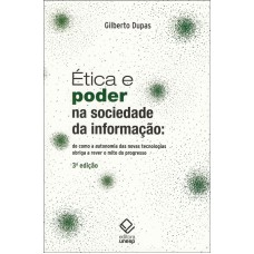 ÉTICA E PODER NA SOCIEDADE DA INFORMAÇÃO - 3ª EDIÇÃO - DE COMO A AUTONOMIA DAS NOVAS TECNOLOGIAS OBRIGA A REVER O MITO DO PROGRESSO