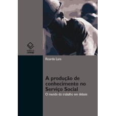 A PRODUÇÃO DE CONHECIMENTO NO SERVIÇO SOCIAL - O MUNDO DO TRABALHO EM DEBATE