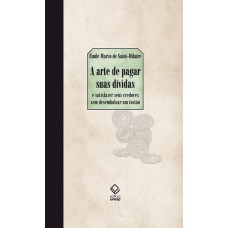 A ARTE DE PAGAR SUAS DÍVIDAS - E SATISFAZER SEUS CREDORES SEM DESEMBOLSAR UM TOSTÃO