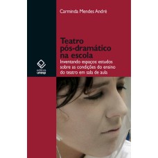 TEATRO PÓS-DRAMÁTICO NA ESCOLA - INVENTANDO ESPAÇOS: ESTUDOS SOBRE AS CONDIÇÕES DO ENSINO DO TEATRO