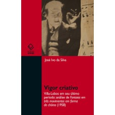 VIGOR CRIATIVO - VILLA-LOBOS EM SEU ÚLTIMO PERÍODO: ANÁLISE DE FANTASIA EM TRÊS MOVIMENTOS EM FORMA DE CHÔROS (1958)