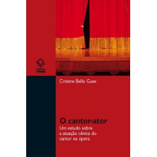 O CANTOR-ATOR - UM ESTUDO SOBRE A ATUAÇÃO CÊNICA DO CANTOR NA ÓPERA