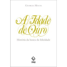 A IDADE DE OURO - HISTÓRIA DA BUSCA DA FELICIDADE