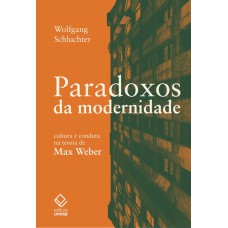 PARADOXOS DA MODERNIDADE - CULTURA E CONDUTA NA TEORIA DE MAX WEBER