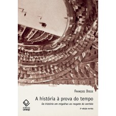 A HISTÓRIA À PROVA DO TEMPO - 2ª EDIÇÃO - DA HISTÓRIA EM MIGALHAS AO RESGATE DO SENTIDO