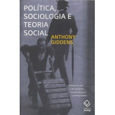 POLÍTICA, SOCIOLOGIA E TEORIA SOCIAL - 2ª EDIÇÃO - ENCONTROS COM O PENSAMENTO SOCIAL CLÁSSICO E CONTEMPORÂNEO