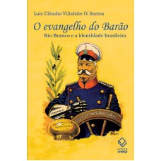 O EVANGELHO DO BARÃO - RIO BRANCO E A IDENTIDADE BRASILEIRA